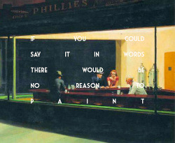pinkmans-jesse:  Art History Meme:1/1 quotes » Edward Hopper  If you could say it in words there would be no reason to paint.-Edward Hopper  