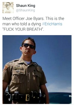 liberalsarecool:#JoeByars is subhuman scum. A man is shot by a wannabe cop, and as a knee is crushing his head to the pavement, Byars says “fuck your breath” as if “I can’t breathe” pissed him off a few months back and he was exacting revenge.