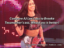 ringsideconfessions:  &ldquo;Compare AJ Lee’s ass to Brooke Tessmacher’s ass. Whose ass is better?&rdquo;    AJ ass looks great in jean short but Tess&rsquo;s looks amazing in tight leather