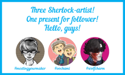 wolfcharm:  Terms and conditions: Great gift for the follower direct from three Sherlock-artist! A unique opportunity to win a prize from meetingyourmaker, Oochami and WolfCharm! In honor of our friendship and our love for our subscribers.Conditions are