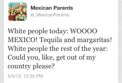 Ukeagent21:  White People Today: Woooo Mexico! Tequila And Margaritas! White People