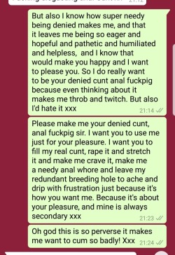 odalisque-uk: odalisque-uk:   odalisque-uk:   So I posted the other night about my agonising frustration from denial. Now, though, you get to participate even more in my abject humiliation. Here’s a clip from my messages, begging SG-uk for something