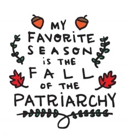 fuckyeahanarchistposters:  ‘My Favorite Season is the Fall of Patriarchy’
