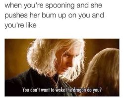 superadorablekitten:  candyflosskitten:  If I squish my butt up to the peen, I am going to be insulted if the dragon does NOT wake!  Ahem! Awake thyen beast!Is that how you spell that?..stupid big people words
