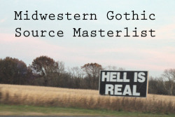 midwesterngothic:  Key Midwestern Gothic tropes: endless fields stretching out to the horizon, location-based alienation, strange sounds and lights coming from the woods outside of town, harsh winters, tiny towns where everyone knows everyone else’s