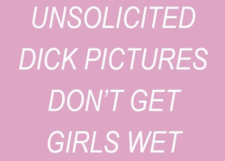 pyxy-universe:They really fucking don’t so stop it, you dumb fucks. Its disgusting. Dicks are great but you don’t need to shove it in our faces. You say we shouldn’t post naked pictures then get upset when we get dick pics? HOW ABOUT NOT BEING A