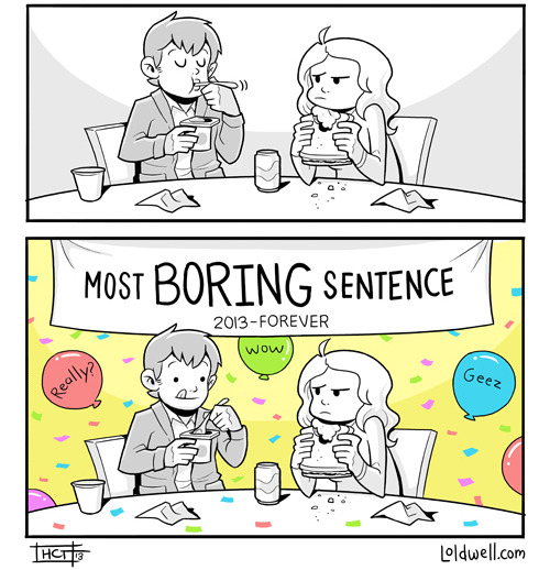blogwell:  Susanna essentially forced me to make this comic so that I’d always remember that one time I said a boring thing.  See more less-boring comics at Loldwell.com!  