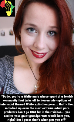 enjoywhitedecline:  &gt; “Dude, you’re a White male whose apart of a Tumblr community that jerks off to homemade captions of interracial themed White extinction porn… that’s like, so fucked up even the most extreme actual porn producers don’t