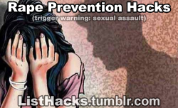 listhacks:  Rape Prevention Hacks. Remember IT IS NOT A WOMAN’S RESPONSIBILITY TO PREVENT RAPE. However, women should be empowered with any tools in order to protect themselves. If you like this list follow ListHacks for more