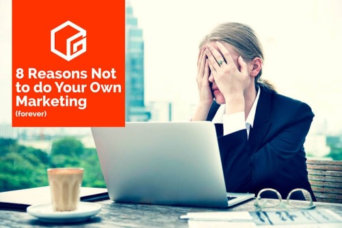 8 Reasons Not to do your own marketing (forever)