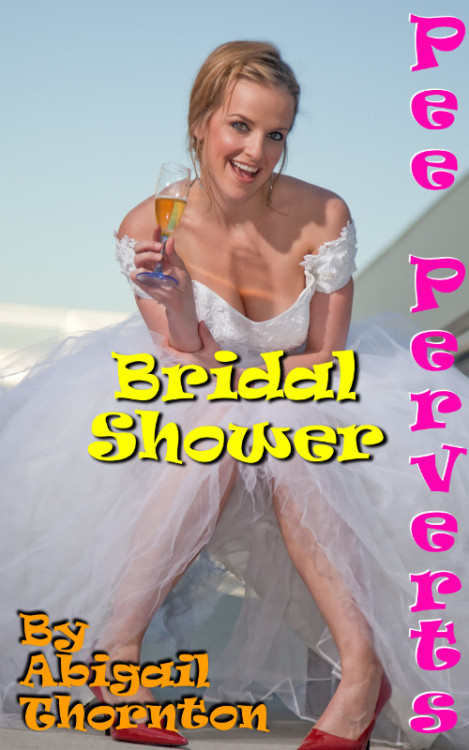 Pee Perverts: Bridal Shower by Abigail ThorntonWhen porn pictures