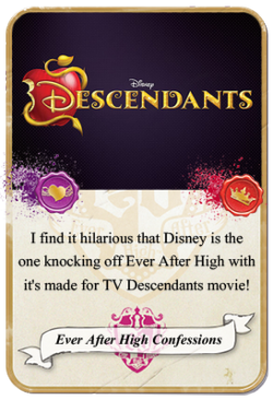 everafterhighconfessions:  I find it HILARIOUS that DISNEY is the one knocking off Ever After High with it’s made for TV Descendants movie! LOL!