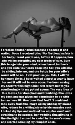 wellfuckedgirls666:  myeroticbunny:  I ordered another drink because I needed it and waited. Soon I received this; “My first load safely in her belly, I want you to see, before it happens, how she will be accepting my next loads of cum. Burn this image
