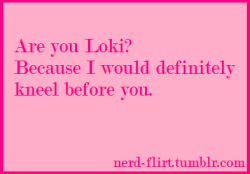 nerd-flirt:  Are you Loki? Because I would