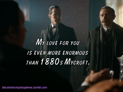 â€œMy love for you is even more enormous than 1880s Mycroft.â€