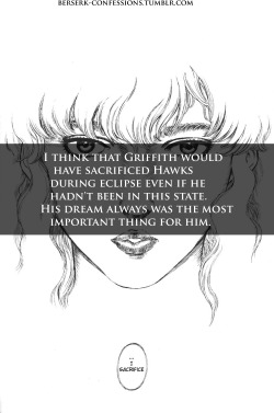 berserk-confessions:   I think that Griffith would have sacrificed Hawks during Eclipse even if he hadn’t been in this state. His dream always was the most important thing for him.  