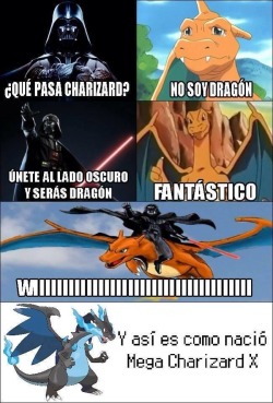 darknessmylove:  Lol  Translation:Darth Vader: What is it Charizard?Charizard: I’m not a Dragon.Darth Vader: Join the Dark Side and you shall be a Dragon.Charizard: FantasticAnd that is how Mega Charizard X was born.
