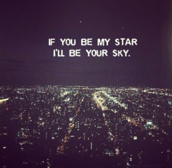 callmebooluv:  If you be my star I’ll be your sky