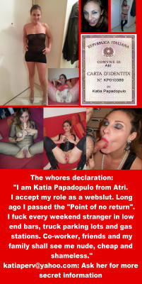 katiaperv:glomik98:All shall help Katia for more public, Wanna help her: REBLOG this whore.  Katia Papadopulo Exposed Webslut Already long ago I passed the “point of no return” and there’s nothing else about me left to know or to be revealed. I