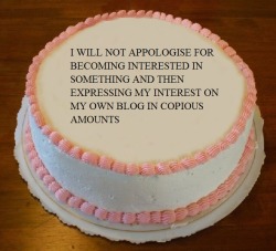 lynxmari127:  I keep seeing all these apology cakes about reblogging certian kinds of posts and i just wanted to say im not fucking sorry 
