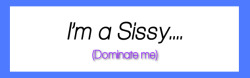 jennytgirl:  reblog this so people know if you’re a sissy or