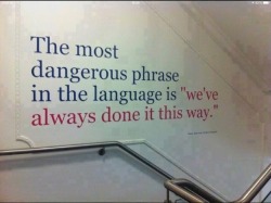 pas-une-planteverte:  &ldquo;la phrase la plus dangereuse dans notre langage est &quot;nous avons toujours fait de cette façon&rdquo;. 