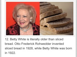fuckinglesbian:  danpintilini:  flukeoffate:  gingahninjah:  sliced bread is the greatest thing since betty white  Reblogging for that comment  thats crazy   How does one invent sliced bread? How do you pinpoint the exact person who said woah let’s