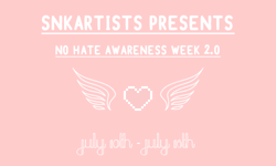 perksofbeingawaifu: snkartists:  So… After some time without any events, we are happy to announce NoHate Awareness Week 2.0! This is a repetition of last year’s event and, starting on July 10th up until the 16th, we’ll be sending out  good vibes,