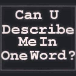Reblog Describing Me In One Word.  Come On Try It.