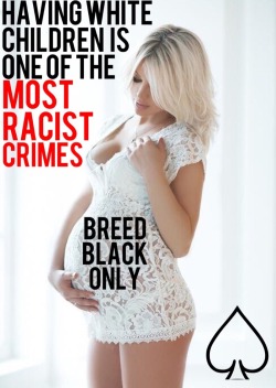 breed-better:  Giving birth to white children means denying our historical crimes. Breed Black only and constantly. 