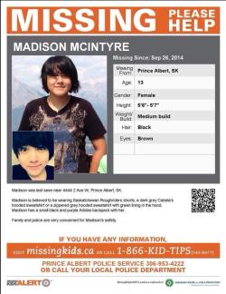 damnitoba:  cosmicqt:  MADISON MACINTYRE, A 13 YEAR OLD GIRL, IS STILL MISSING AS OF SEPTEMBER 26th, 10:30PM SASKATCHEWAN TIME. Please spread this and THIS post like wildfire, especially if you are in the prairies.  I know i have followers in saskatchewan