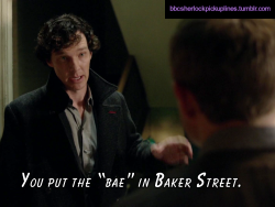 bbcsherlockpickuplines:“You put the ‘bae’ in Baker Street.”