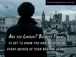 &ldquo;Are you London? Because I want to get to know you and breathe in every quiver of your beating heart.&rdquo;