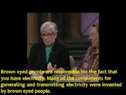 black–lamb:  exgynocraticgrrl:  “Brown eyed people are responsible for the fact that you have electricity. Many of the components for generating and transmitting electricity were invented by brown eyed people. Brown eyed people gave us our alphabet.