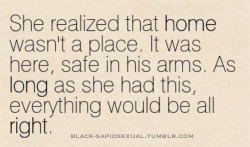 serenelysubmissive:  an-otherside-ofme:  silverfox47:  Home = safe arms x  they do say home is where the heart is..   Ugh sad  It was