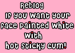 sissy-stable:  Do you want your face painted in hot white sticky cum ?