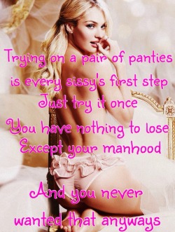 sissyrulez:  Trying on a pair of panties is every sissy’s first step. Just try it once. You have nothing to lose, except your manhood. And you never wanted that anyways - words of sissy wisdom