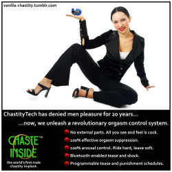 vanilla-chastity:  ChastityTech has denied men pleasure for 20 years… …now, we unleash a revolutionary orgasm control system. Chaste-Inside: the world’s first male chastity implant. No external parts. All you see and feel is cock. 100% effective