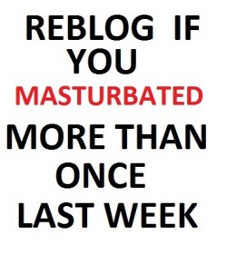scorpian666:  capinisco:  androphil:More like reblog if ya had more than one two-day edgin’ session last week OR masturbated more than 10 or so times  RIGHT!  I do 12 times a week