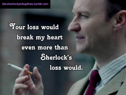 â€œYour loss would break my heart even more than Sherlockâ€™s loss would.â€