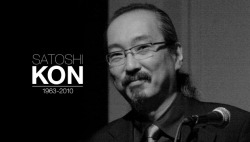 june2734:  &ldquo;With my heart full of gratitude for everything good in the world.I’ll put down my pen.” Satoshi Kon 1963 - 2010 R.I.P and thank you for the masterpieces you left behind. 