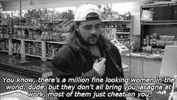 hazeybluesoul:elric-of-melnibone:  Kevin Smith always wrote himself the best lines.  LOVE Kevin Smith!  Ok I love him, I love this line but for one part MOST of them cheat?? FUCK YOU!! Men cheat more than women do hands fucking DOWN!*throws mic across