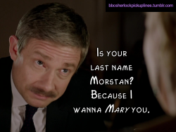 â€œIs your last name Morstan? Because I wanna Mary you.â€