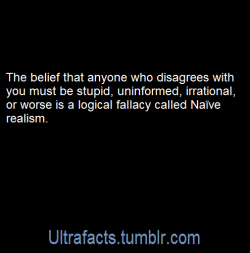 ultrafacts:   In social psychology, naïve realism is the human tendency to believe that we see the world around us objectively, and that people who disagree with us must be uninformed, irrational, or biased. Naïve realism provides a theoretical basis