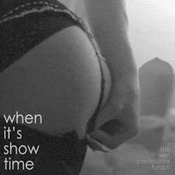 the-wet-confessions:  when its show time