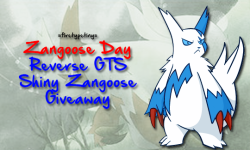 firetypetiny:Zangoose Day Reverse GTS Shiny Giveaway!My group of Zangoose from my second giveaway are back for Zangoose Day! Meet the Zangoose:They are level 1, shiny, 5IV, in luxury balls, and know 4 egg moves: Metal Claw, Double Hit, Disable, and Night