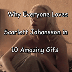 sexystory859:  Why Everyone Loves Scarlett Johansson in 10 Amazing Gifs