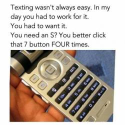 jaymeshaze:  fonzworthcutlass:  ericaclark1908:  pr1nceshawn:  The struggle was real.  They will never fucking know!  I swear. But I could still send a 2 paragraph text in 30seconds.   did no one have t9?