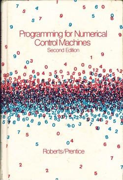bookishcovers:  Programming for Numerical Control Machines by Arthur D. Roberts and Richard C. Prentice Cover design: unknown Copyright 1978, 1968 by McGraw Hill, Inc. ISBN 0-07-053156-0 