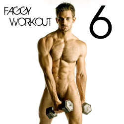 faggybuds:  FAGGY WORKOUT 6 (Download &